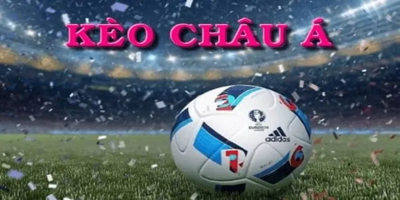 Hướng Dẫn Cách Chơi Kèo Châu Á Chuẩn, Bất Bại Cho Newbie 