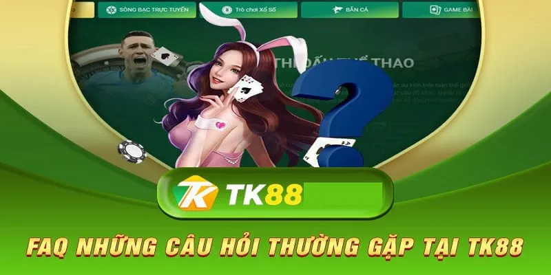 FAQ: Giải đáp những câu hỏi thường gặp về nhà cái TK88