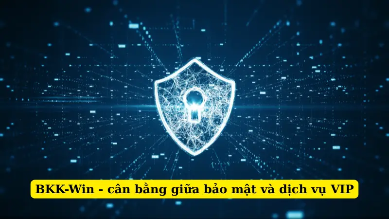 BKK-Win - cân bằng giữa bảo mật và dịch vụ VIP