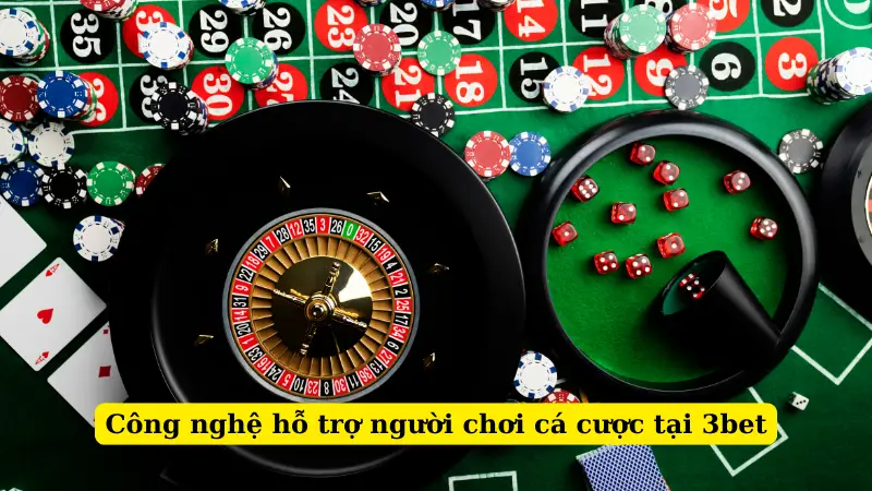 Công nghệ hỗ trợ người chơi cá cược tại 3bet