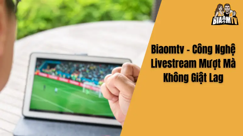Biaomtv - Công Nghệ Livestream Mượt Mà Không Giật Lag